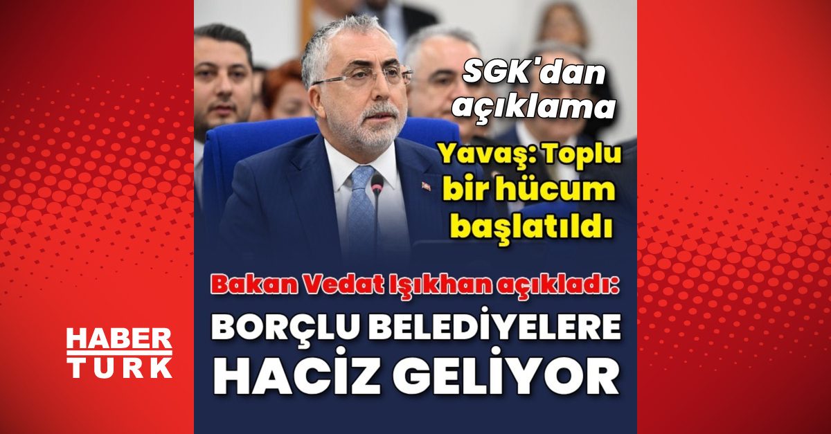 Çalışma ve Sosyal Güvenlik Bakanı Vedat Işıkhan’dan borçlu belediyelere haciz açıklaması