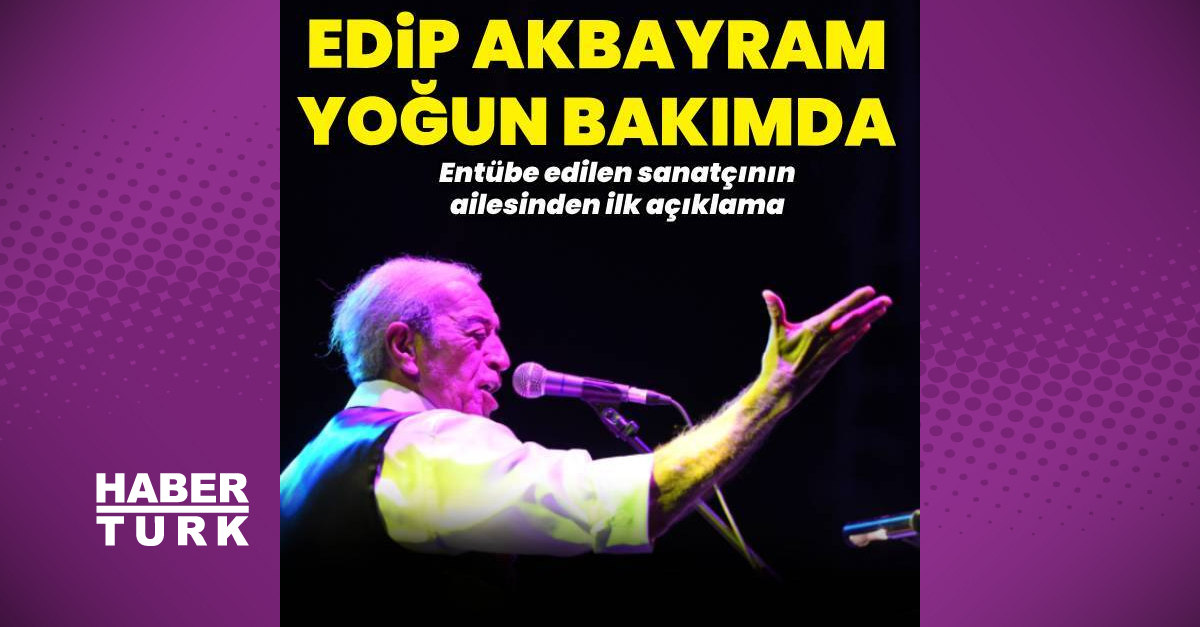 Edip Akbayram yoğun bakımda: Ailesinden ilk açıklama